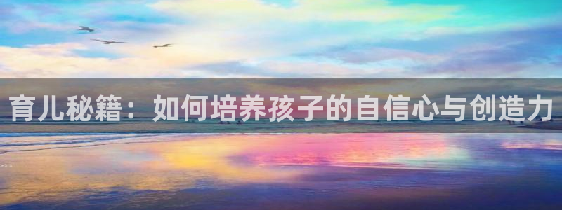 糖心biog：育儿秘籍：如何培养孩子的自信心与创造力